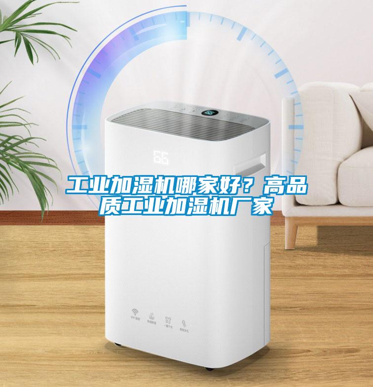 工业加湿机哪家好？高品质工业加湿机厂家