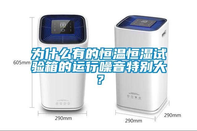 为什么有的恒温恒湿试验箱的运行噪音特别大？