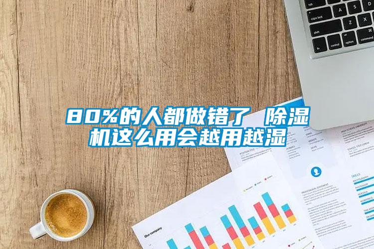 80%的人都做错了 除湿机这么用会越用越湿