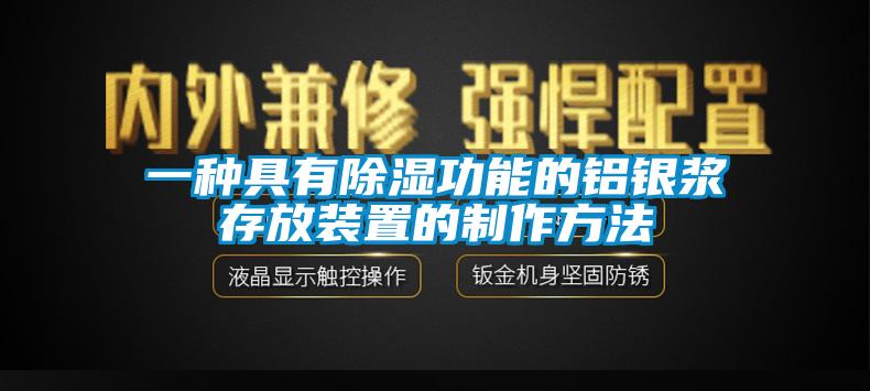 一种具有除湿功能的铝银浆存放装置的制作方法