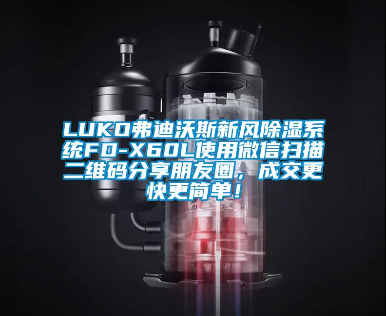 LUKO弗迪沃斯新风除湿系统FD-X60L使用微信扫描二维码分享朋友圈，成交更快更简单！