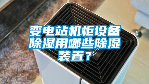 变电站机柜设备除湿用哪些除湿装置？