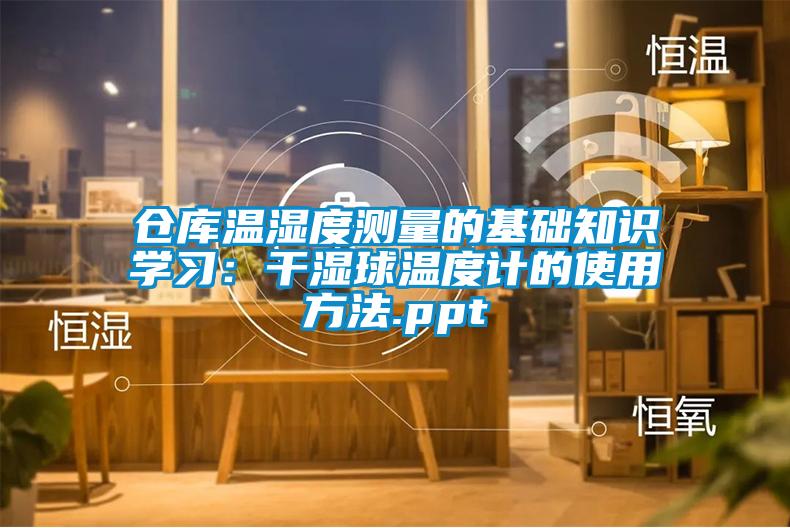 仓库温湿度测量的基础知识学习：干湿球温度计的使用方法.ppt