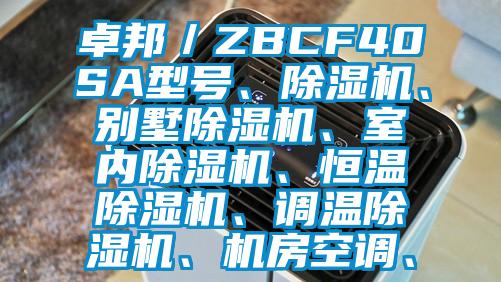 卓邦／ZBCF40SA型号、除湿机、别墅除湿机、室内除湿机、恒温除湿机、调温除湿机、机房空调、