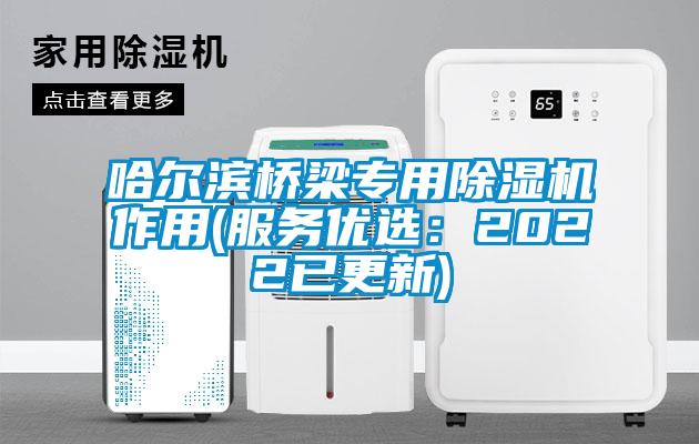 哈尔滨桥梁专用除湿机作用(服务优选：2022已更新)