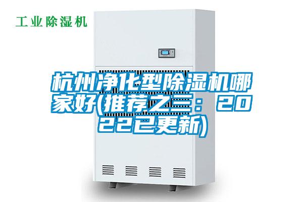 杭州净化型除湿机哪家好(推荐之三：2022已更新)