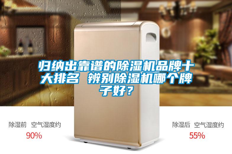 归纳出靠谱的除湿机品牌十大排名 辨别除湿机哪个牌子好？