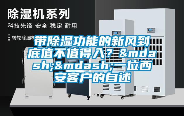 带除湿功能的新风到底值不值得入？——一位西安客户的自述