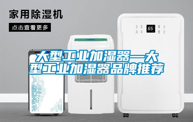 大型工业加湿器—大型工业加湿器品牌推荐