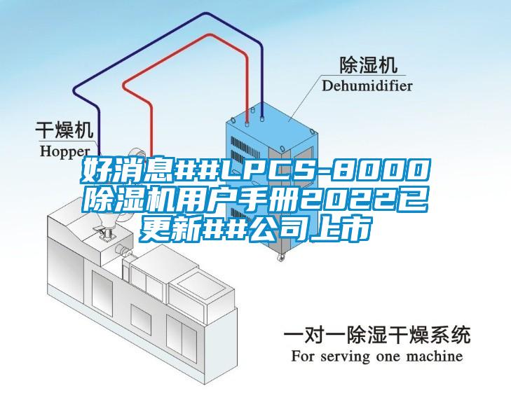 好消息##LPCS-8000除湿机用户手册2022已更新##公司上市