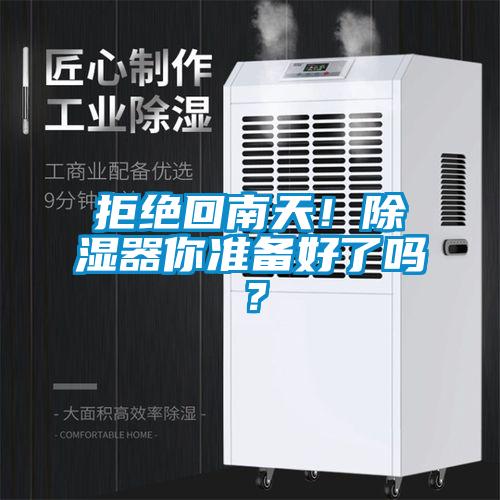 拒绝回南天！除湿器你准备好了吗？