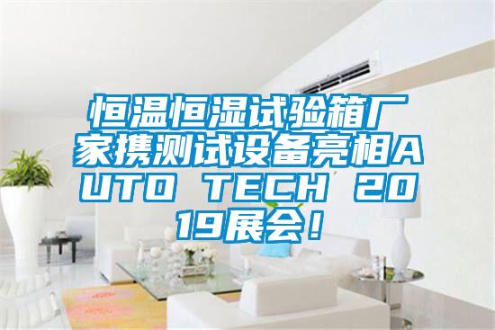 恒温恒湿试验箱厂家携测试设备亮相AUTO TECH 2019展会！