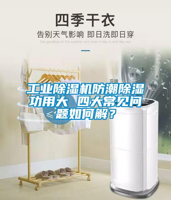 工业除湿机防潮除湿功用大 四大常见问题如何解？