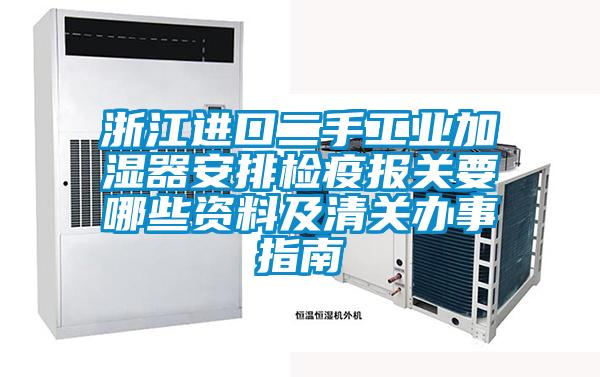 浙江进口二手工业加湿器安排检疫报关要哪些资料及清关办事指南