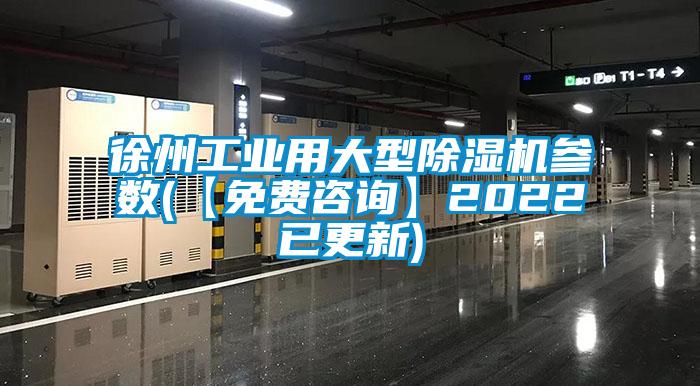 徐州工业用大型除湿机参数(【免费咨询】2022已更新)