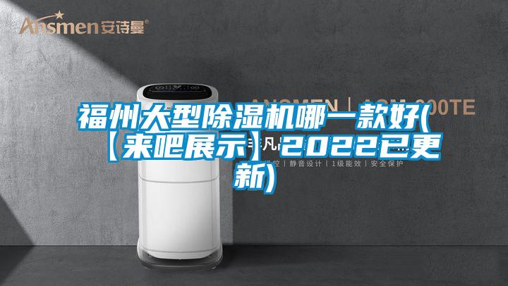 福州大型除湿机哪一款好(【来吧展示】2022已更新)