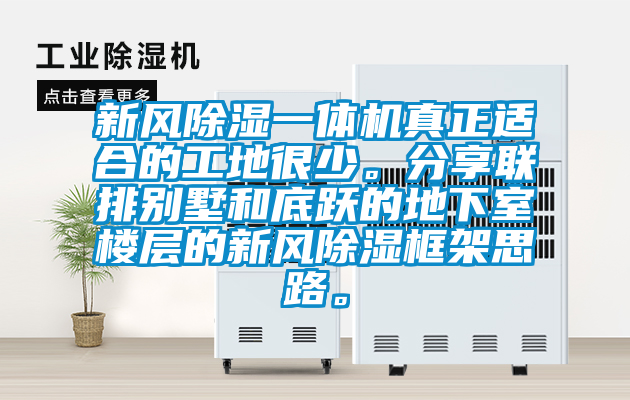 新风除湿一体机真正适合的工地很少。分享联排别墅和底跃的地下室楼层的新风除湿框架思路。