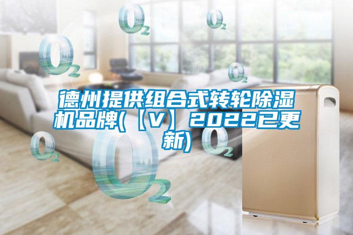 德州提供组合式转轮除湿机品牌(【V】2022已更新)