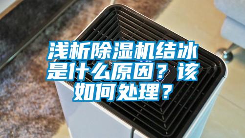 浅析除湿机结冰是什么原因？该如何处理？