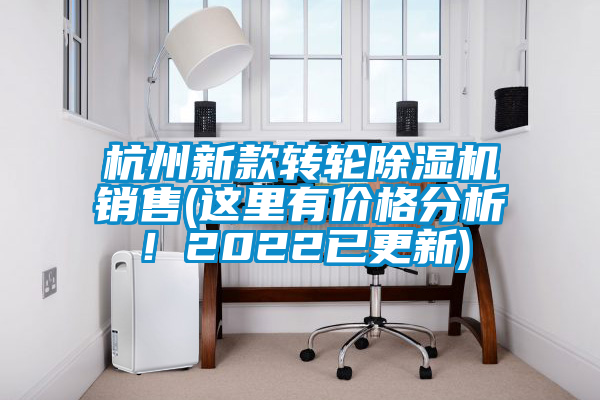 杭州新款转轮除湿机销售(这里有价格分析！2022已更新)