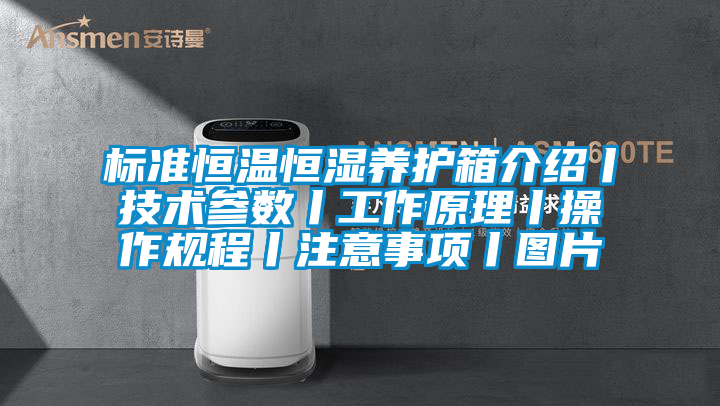 标准恒温恒湿养护箱介绍丨技术参数丨工作原理丨操作规程丨注意事项丨图片