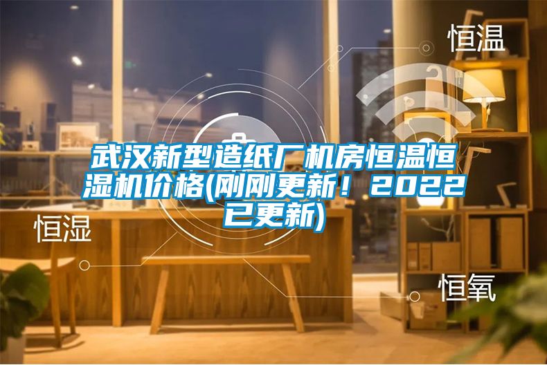 武汉新型造纸厂机房恒温恒湿机价格(刚刚更新！2022已更新)