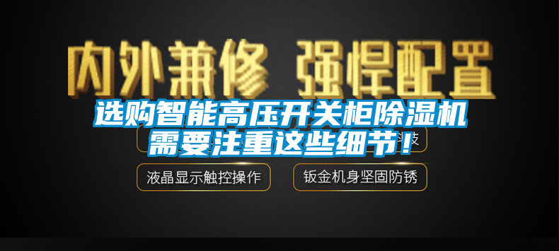 选购智能高压开关柜除湿机需要注重这些细节！