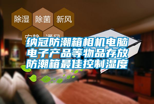 纳冠防潮箱相机电脑电子产品等物品存放防潮箱最佳控制湿度