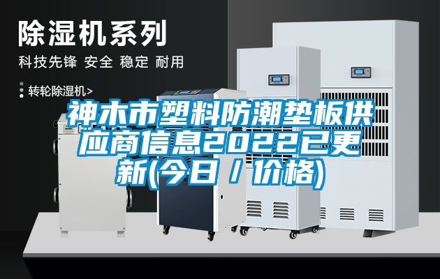 神木市塑料防潮垫板供应商信息2022已更新(今日／价格)