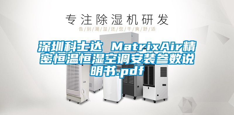 深圳科士达 MatrixAir精密恒温恒湿空调安装参数说明书.pdf