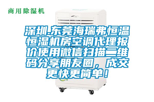 深圳.东莞海瑞弗恒温恒湿机房空调代理报价使用微信扫描二维码分享朋友圈，成交更快更简单！