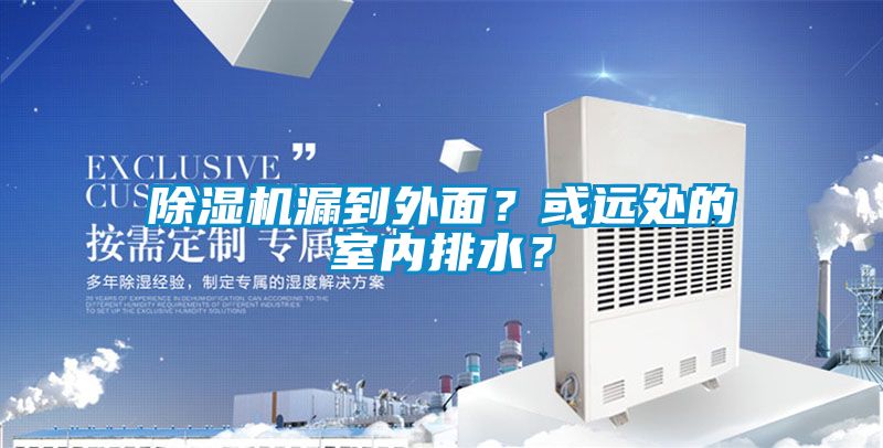 除湿机漏到外面？或远处的室内排水？