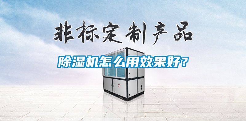 除湿机怎么用效果好？