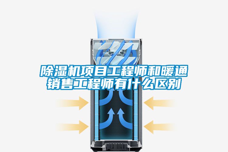 除湿机项目工程师和暖通销售工程师有什么区别