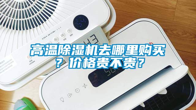 高温除湿机去哪里购买？价格贵不贵？